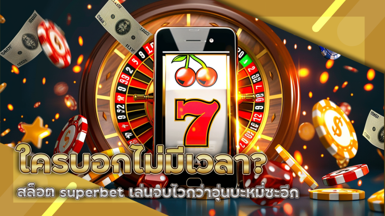 ใครบอกไม่มีเวลา? สล็อต superbet เล่นจบไวกว่าอุ่นบะหมี่ซะอีก